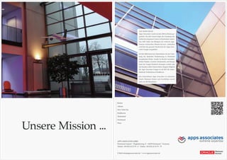Unsere Mission ...
Boston
Atlanta
New York City
Eindhoven
Hyderabad
Dortmund
Wien
APPS ASSOCIATES GMBH
Dortmund Airport | Flughafenring 11 | 44319 Dortmund | Germany
Telefon +49 (231) 22 22 79 - 0 | Telefax +49 (231) 22 22 79 - 79
E-Mail info@appsassociates.de | www.appsassociates.de
AUF EINEN BLICK
Apps Associates wurde im Jahr 2002 in Boston ge-
gründet. Ein Jahr darauf folgte die Gründung des
Global Development Centers in Hyderabad, Indien.
Das GDC bildet das Rückgrat der weltweit ange-
botenen technischen Remote-Services. Außerdem
wird hier der gesamte Nachwuchs der Apps Asso-
ciates Gruppe ausgebildet.
Im Jahr 2006 betrat das Unternehmen mit der Grün-
dung der deutschen Niederlassung in Dortmund
europäischen Boden. Gerade im Bereich transatlan-
tischer Projekte zwischen Nordamerika und Europa
kann die Gruppe hierdurch Synergien erzielen und
den Kunden echten Nutzen bieten. Jüngstes Mitglied
der Apps Associates Gruppe ist seit 2011 die nieder-
ländische Tochter•rma in Eindhoven.
Das Unternehmen Apps Associates ist weltweiter
Oracle Platinum Partner und beschäftigt zurzeit
mehr als 450 Mitarbeiter.
 