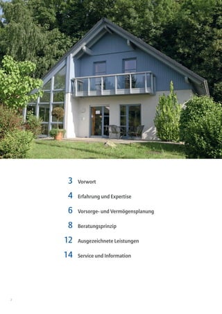 3   Vorwort

    4    Erfahrung und Expertise

     6   Vorsorge- und Vermögensplanung

     8   Beratungsprinzip

    12   Ausgezeichnete Leistungen

    14   Service und Information




2
 