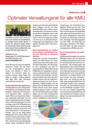 Die Macher (von links nach rechts): Do-
minic Lüthi, Gründer und Geschäftsführer;
Dr. Christoph Sievers, Beirat, Ressort: Fi-
nanzen; Kim Johansson, Beirätin, Ressort:
HR und Executive Search; René Neuweiler,
Beirat, Ressort: Recht und Wirtschaft; (nicht
auf dem Bild: Mark Egloff, Head of IT).
VRMandat.com
Seestrasse 10, 8708 Männedorf
luethi@vrmandat.com
www.vrmandat.com
Ist Ihr VR optimal zusammengestellt,
respektive nutzen Sie die Chan-
ce, die bestmöglichen Verwal-
tungs- und Beiräte im Boot zu
haben? Es erscheint dabei be-
sonders wichtig, diese Frage den
KMU zu stellen, welche gesamt-
haft über 99% aller Schweizer
Unternehmen ausmachen.
Studie zeigt Entwicklungspotenzial
Gemäss Dominic Lüthi, Wirtschafts-
informatiker und Verfasser der Mas-
terarbeit: «Optimale VR-Kompositi-
on in Schweizer KMU», existiert in
vielen KMU noch deutliches Poten-
zial hinsichtlich Diversität und der
vollen Ausschöpfung des wichtigen
Instruments Verwaltungsrat. Aus der
Umfrage unter 322 VR-Boards ging
unteranderemhervor,dasssichviele
Mitglieder weiteres Know-how und
mehr Aussensicht im VR wünschen
würden. Lüthi ist seit 2008 selber
Mitglied des VR in einem KMU und
hat den Prozess der Suche und Re-
krutierung von beiden Seiten miter-
lebt. «Die einzelnen Verwaltungsräte
sollten neben spezifischen Kennt-
nissen auch über eine ganzheitliche
Sicht verfügen und frei von Inter-
essenkonflikten sein. Neben einem
diversifizierten VR-Gremium sollten
die einzelnen Mitglieder wenn nötig
zu greifbaren Partnern auf Augen-
höhe für die Führungsebene werden
und sich auch um aktuelle Heraus-
forderungen wie Regulatorien oder
digitale Transformation kümmern»,
sagt Lüthi.
Neue Dienstleistung zur kosten-
schonenderen und einfachen Su-
che von VRs führt zu besserem
Skill-Mix
Zusammen mit dem Finanzdienst-
leister und KMU-Kenner Dr. Chris-
tophSievers,demWirtschafts-Juris-
ten René Neuweiler, der HR-Exper-
tin Kim Johansson und dem IT-
Verantwortlichen Mark Egloff wurde
VRMandat.com aufgebaut und suk-
zessive weiterentwickelt: Unterneh-
mer können jetzt diskreter und kos-
tenschonender nach ihren Wunsch-
Profilen suchen. Mit der Vielschich-
tigkeit der Suche wird auch die an-
gestrebte Treffgenauigkeit und die
gewünschte Qualität bestimmt. Alle
Profile können durch deren Nutzer
jederzeit ergänzt werden, wodurch
sich die VR-Datenbank quasi selber
pflegt und mit vielen interessanten
Kandidatinnen und Kandidaten auf-
wartet. Auffallend ist das hohe Bil-
dungsniveau, die vorhandene stra-
tegische Erfahrung bei über 70%
der Einträge und die Tatsache, dass
über²⁄³derPersonenFührungskräfte
oder selber UnternehmerInnen sind.
Bei einem erfolgreichen Abschluss
verrichtet die Suchende Institution
eine einmalige Vermittlungsgebühr
von CHF 1000.– (für Start-Ups und
Stiftungen), respektive CHF 2000.–
bis CHF 4000.– (je nach Unterneh-
mensgrösse) an VRMandat.com.
Es wird transparenter und unab-
hängiger
GeradeweildieVergabevonsolchen
Mandaten bisher auf viel Vertrauen
und Beziehung aufbaute, braucht es
ein Umdenken bei den kleineren Un-
ternehmen. «Die Anpassungen des
Gesetzgebers, die zunehmende Be-
deutung von Ethik, Unabhängigkeit
und Corporate Governance und das
Heranwachsen einer internetaffinen
Generation auf beiden Seiten wird
auch seinen Teil dazu beitragen»,
sagt Lüthi. Die Erfahrung hat ge-
zeigt, dass einerseits Menschen mit
einmaligen Profilen oder ausserge-
wöhnlich viel Berufserfahrung ger-
ne ihre Wirkfelder erweitern möch-
ten und zum anderen Neugründer
und UnternehmensinhaberInnen oft
nach spezifischem Wissen suchen.
Genau hier setzt das Netzwerk VR-
Mandat.com an.
Teil-Auflistung der Kompetenzen und Erfahrungen in der Datenbank von VRMandat.com.
Optimaler Verwaltungsrat für alle KMU
VRMandat.com
SKV PARTNER 67
 