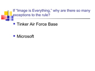 If “Image is Everything,” why are there so many
exceptions to the rule?

   Tinker Air Force Base

   Microsoft
 