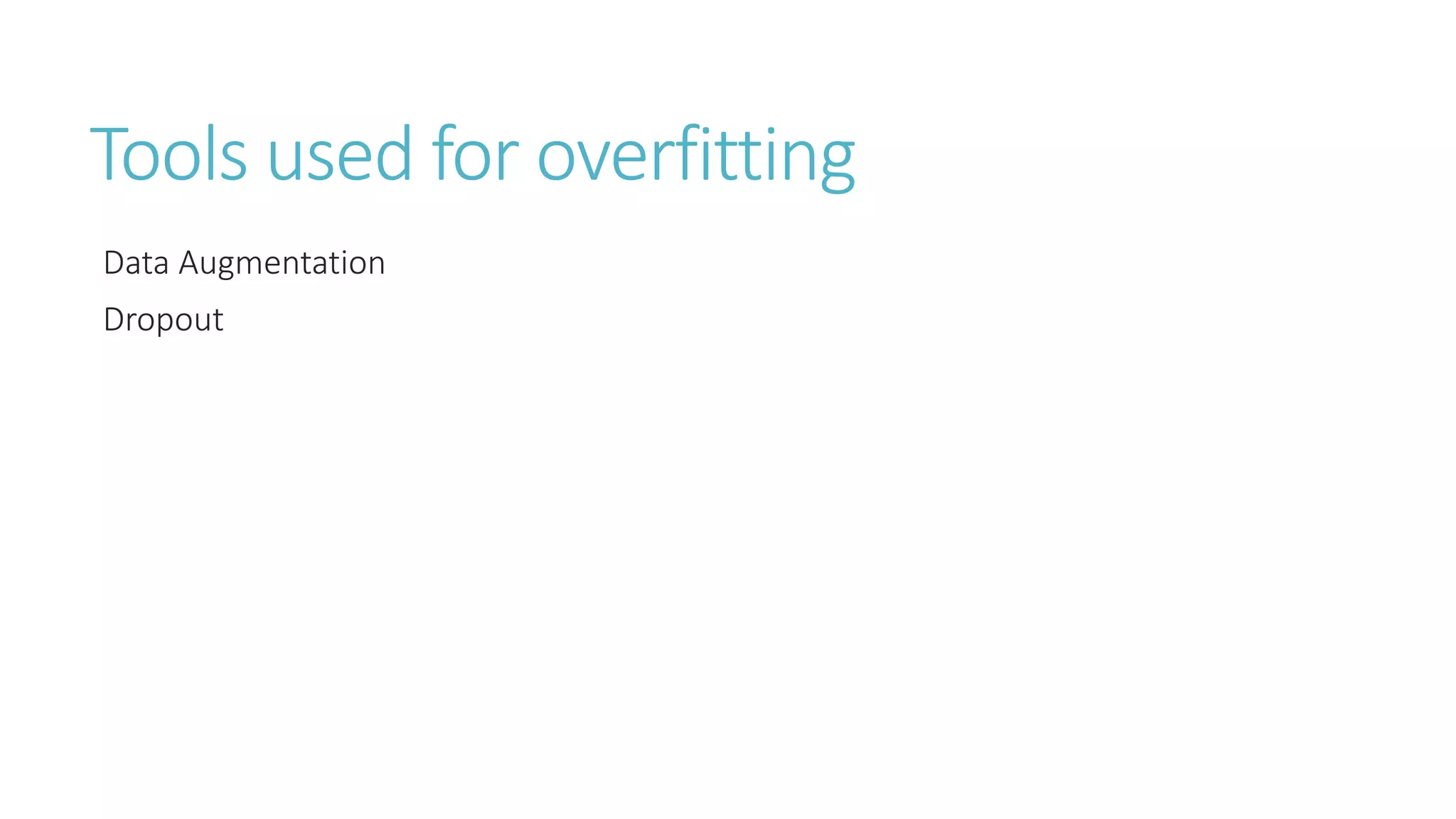 Tools used for overfitting
Data Augmentation
Dropout
 