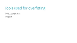 Tools used for overfitting
Data Augmentation
Dropout
 