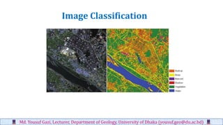 Md. Yousuf Gazi, Lecturer, Department of Geology, University of Dhaka (yousuf.geo@du.ac.bd)
Image Classification
 
