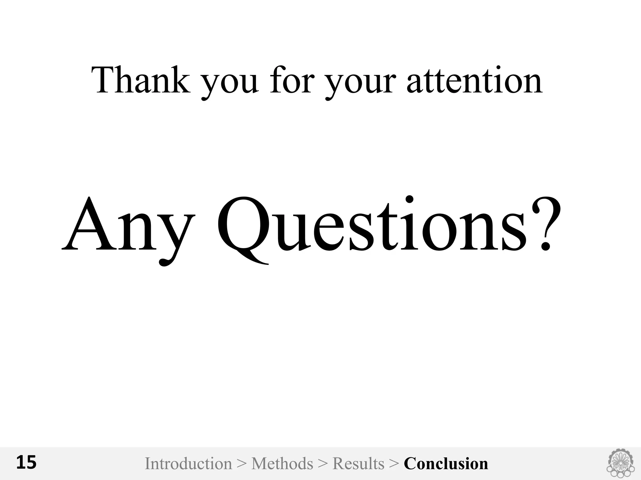 Introduction > Methods > Results > Conclusion15
Thank you for your attention
Any Questions?
 