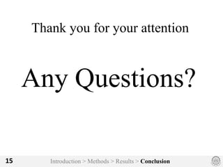 Introduction > Methods > Results > Conclusion15
Thank you for your attention
Any Questions?
 