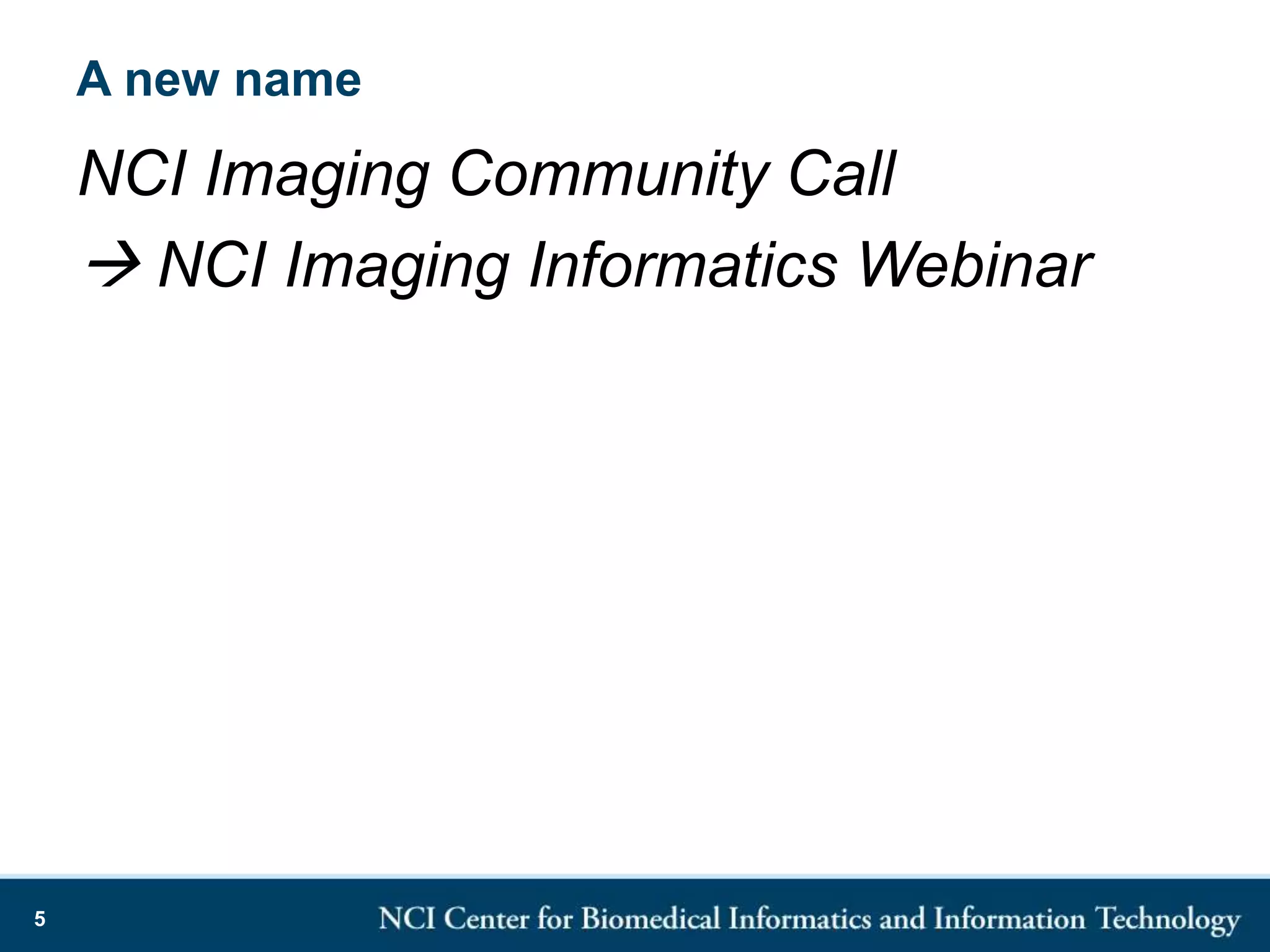 A new name
NCI Imaging Community Call
NCI Imaging Informatics Webinar
5