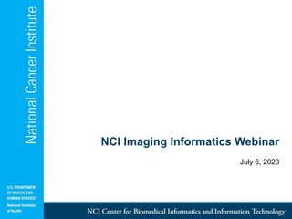 NCI Imaging Informatics Webinar
July 6, 2020
 