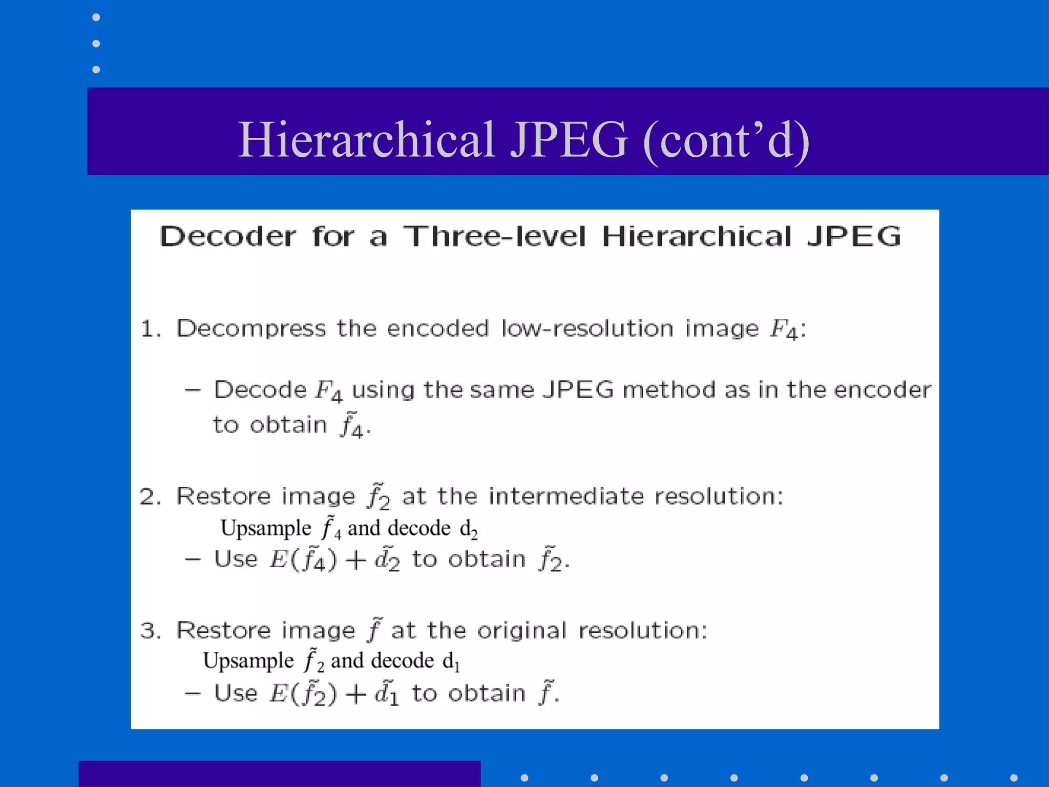 Hierarchical JPEG (cont’d)
 