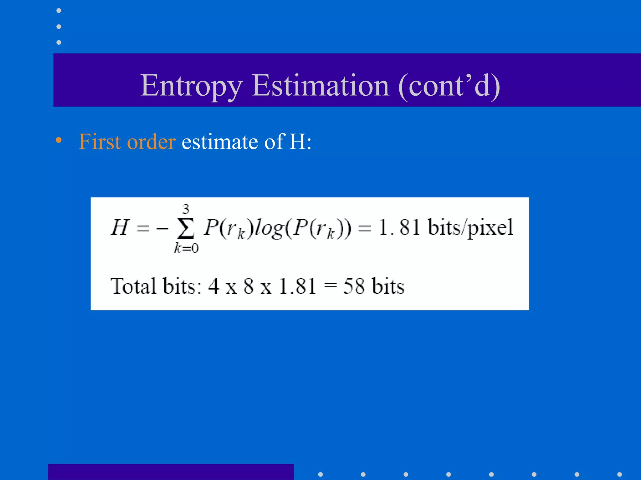 Entropy Estimation (cont’d)
• First order estimate of H:
 