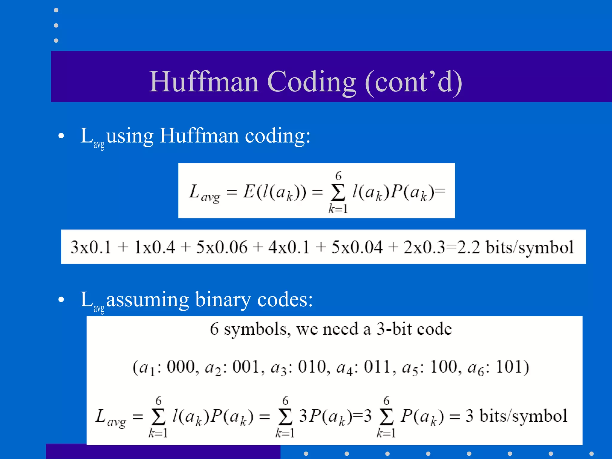 Huffman Coding (cont’d)
• Lavgusing Huffman coding:
• Lavgassuming binary codes:
 