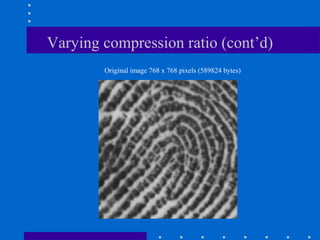 Varying compression ratio (cont’d)
Original image 768 x 768 pixels (589824 bytes)
 