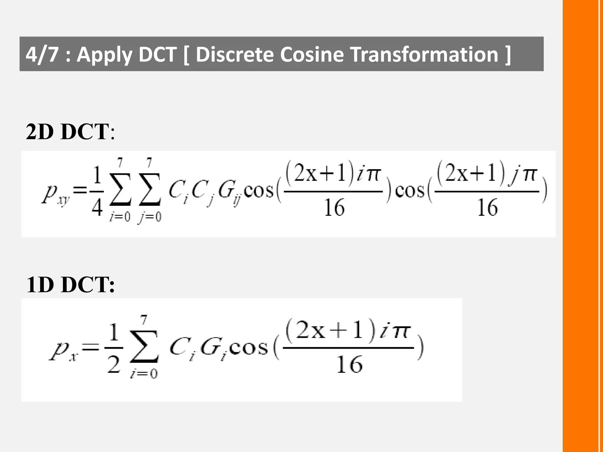 4/7 : Apply DCT [ Discrete Cosine Transformation ]
2D DCT:

1D DCT:

 