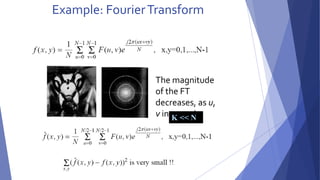 Example: Fourier Transform 
The magnitude 
of the FT 
decreases, as u, 
v increase! K << N 
 