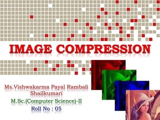 Ms.Vishwakarma Payal Rambali
Shailkumari
M.Sc.(Computer Science)-II
Roll No : 05
 