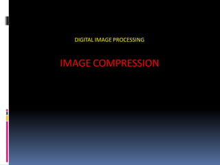 DIGITAL IMAGE PROCESSING
IMAGE COMPRESSION
 