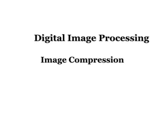 Digital Image Processing
Image Compression
 