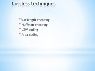 *Run length encoding
* Huffman encoding
* LZW coding
* Area coding

 