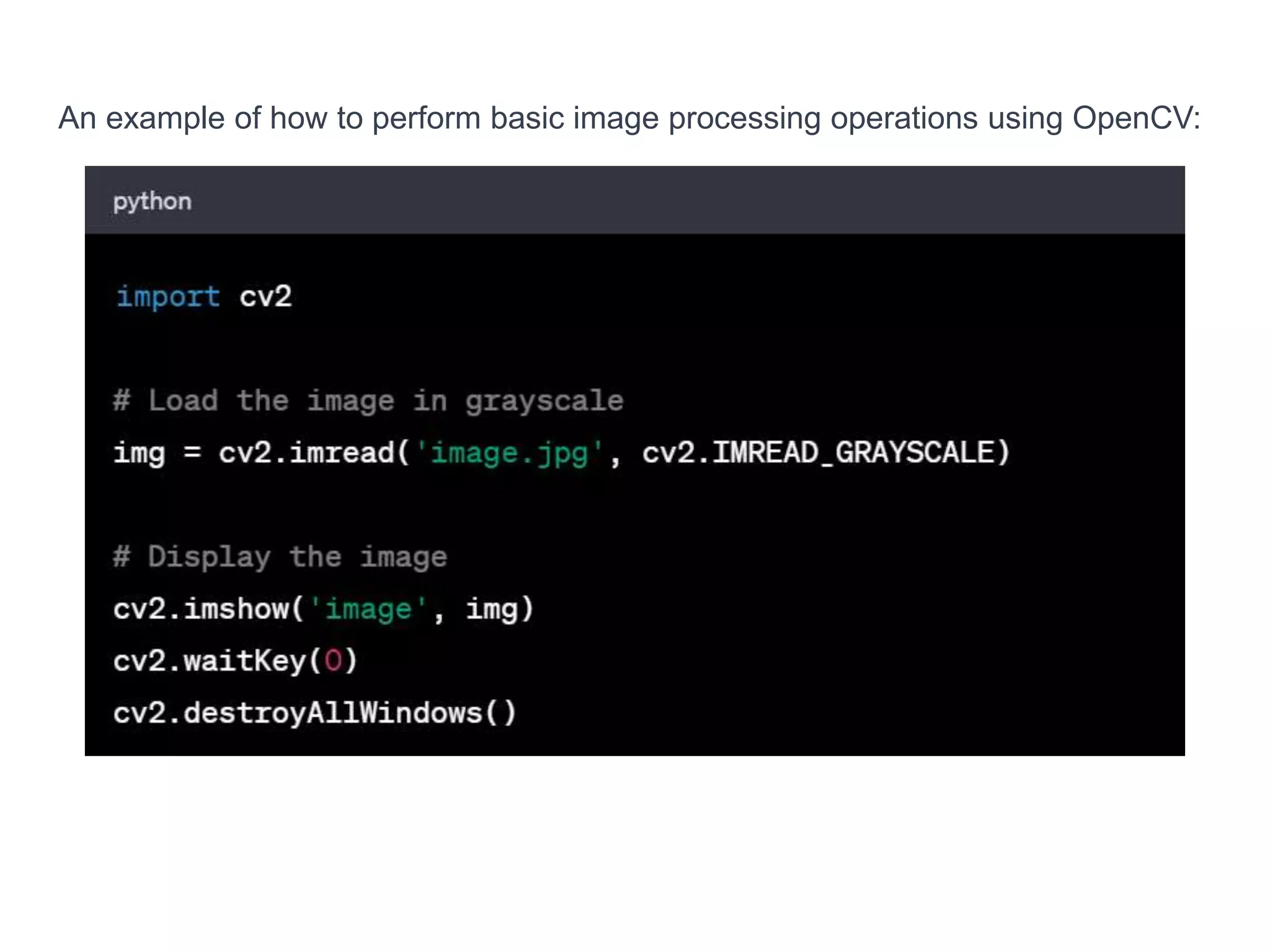 An example of how to perform basic image processing operations using OpenCV:
 
