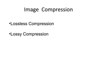 Image Compression

•Lossless Compression

•Lossy Compression
 
