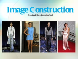 Image C onstruction
     Creating A More Appealing You!
 