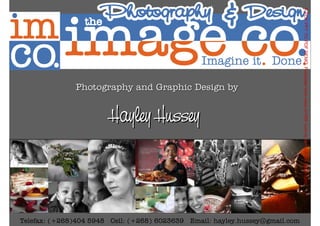 A-PDF PPT TO PDF DEMO: Purchase from www.A-PDF.com to remove the watermark
              Photography and Graphic Design by


                       Hayley Hussey



Telefax: (+268)404 5948 Cell: (+268) 6023639 Email: hayley.hussey@gmail.com
 
