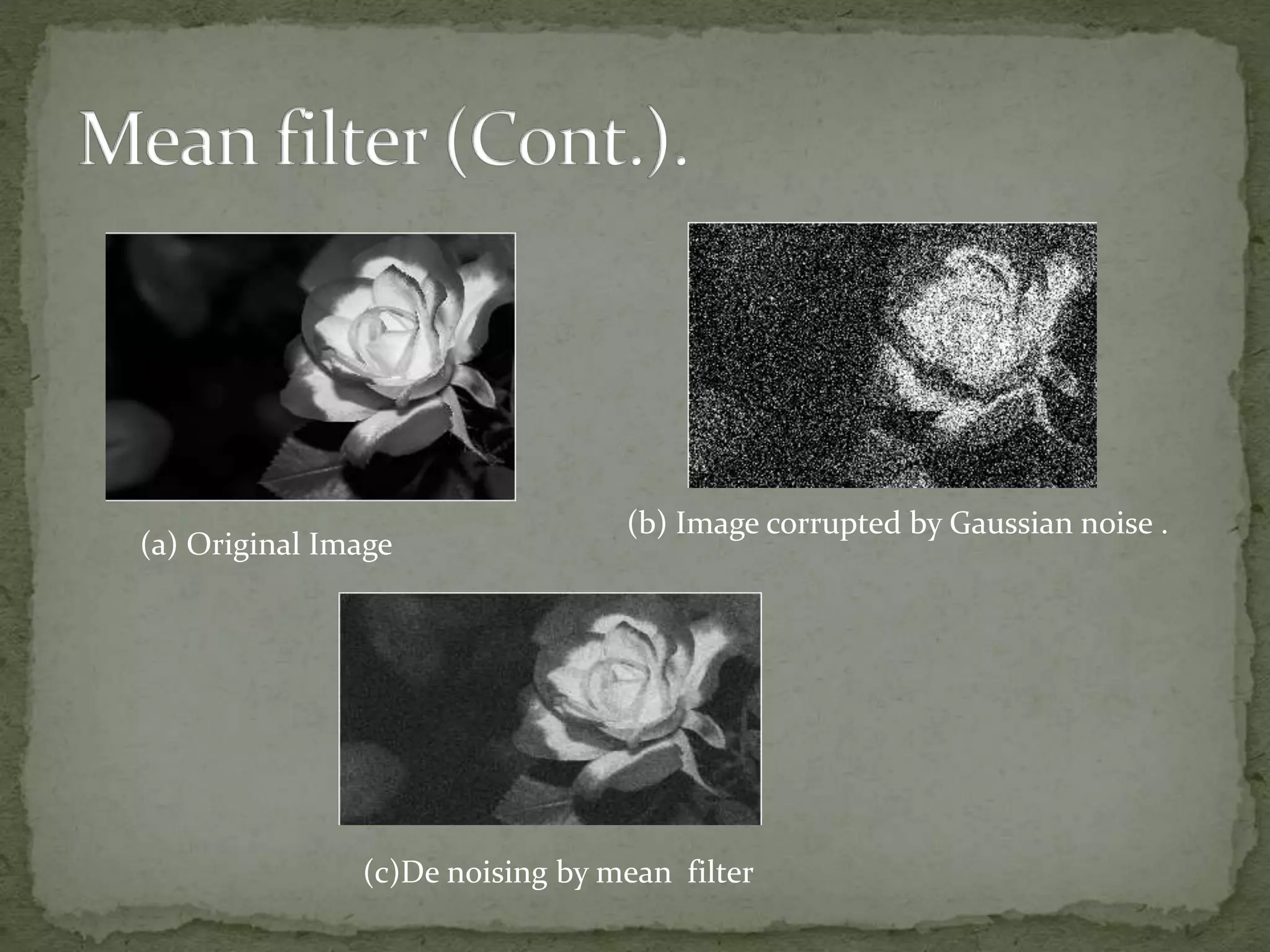 (a) Original Image
(b) Image corrupted by Gaussian noise .
(c)De noising by mean filter
 