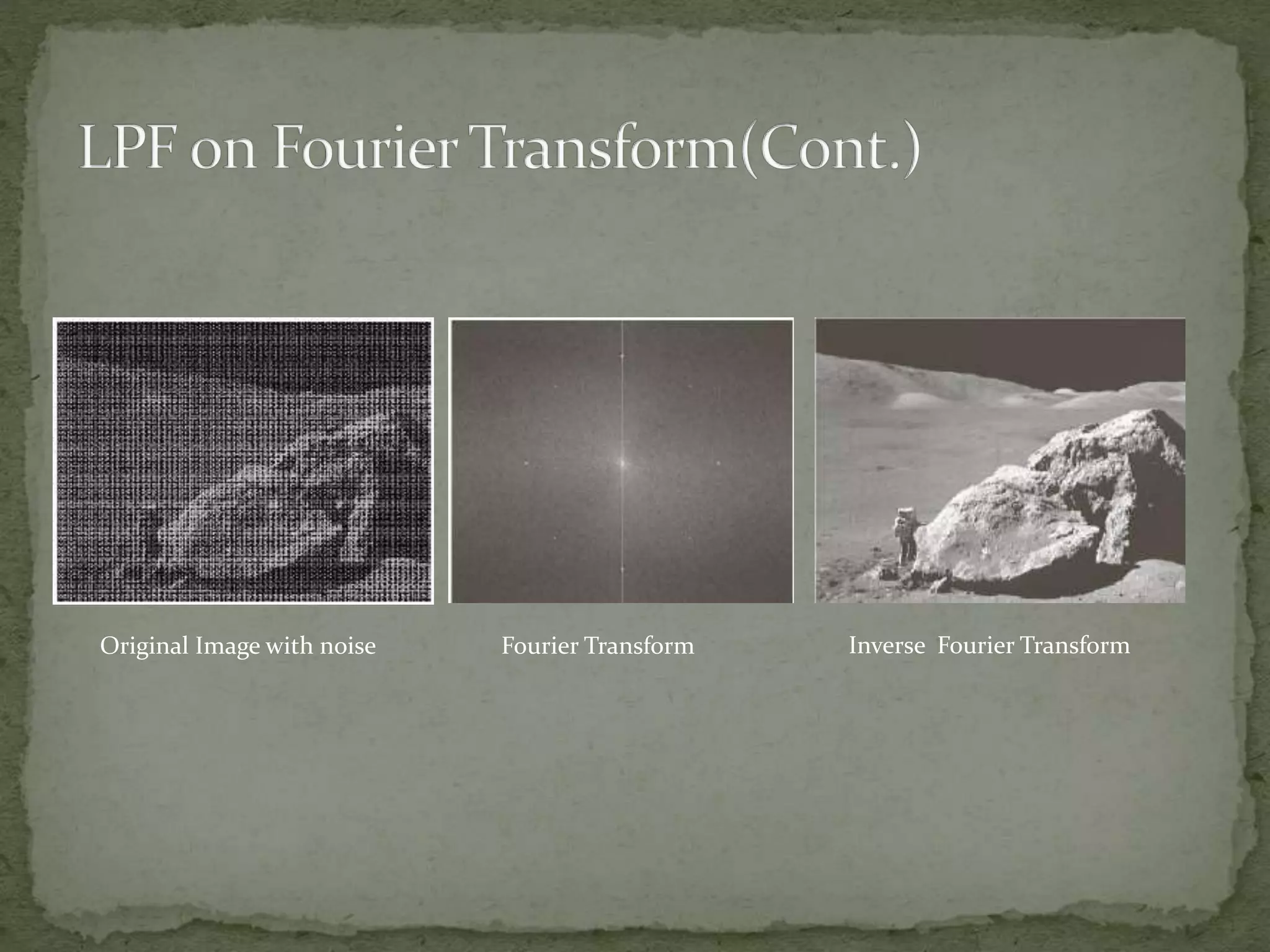 Original Image with noise Fourier Transform Inverse Fourier Transform
 