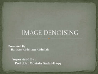 Presented By :
Haitham Abdel-atty Abdullah
Supervised By :
Prof .Dr . Mostafa Gadal-Haqq
 