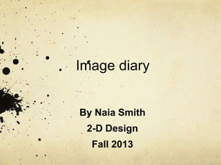 Image diary

By Naia Smith
2-D Design

Fall 2013

 