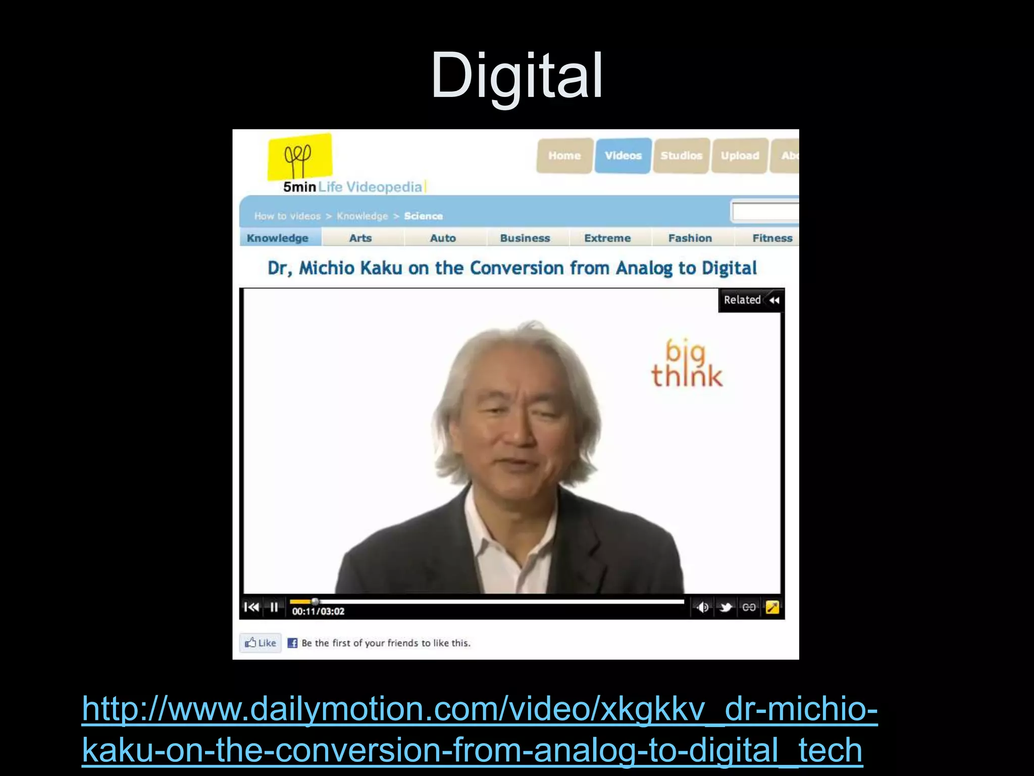Digital




http://www.dailymotion.com/video/xkgkkv_dr-michio-
kaku-on-the-conversion-from-analog-to-digital_tech
 