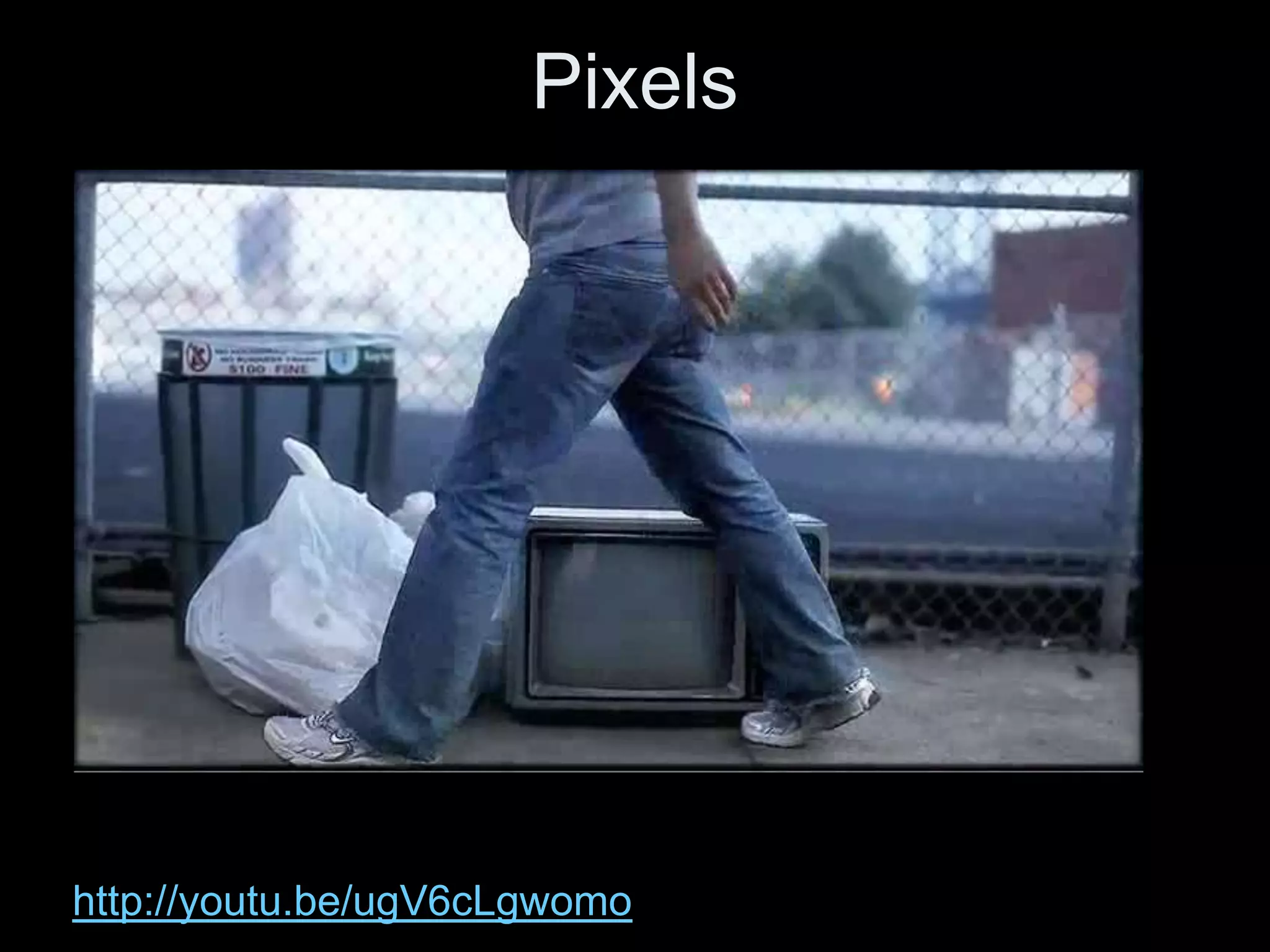 Pixels




http://youtu.be/ugV6cLgwomo
 
