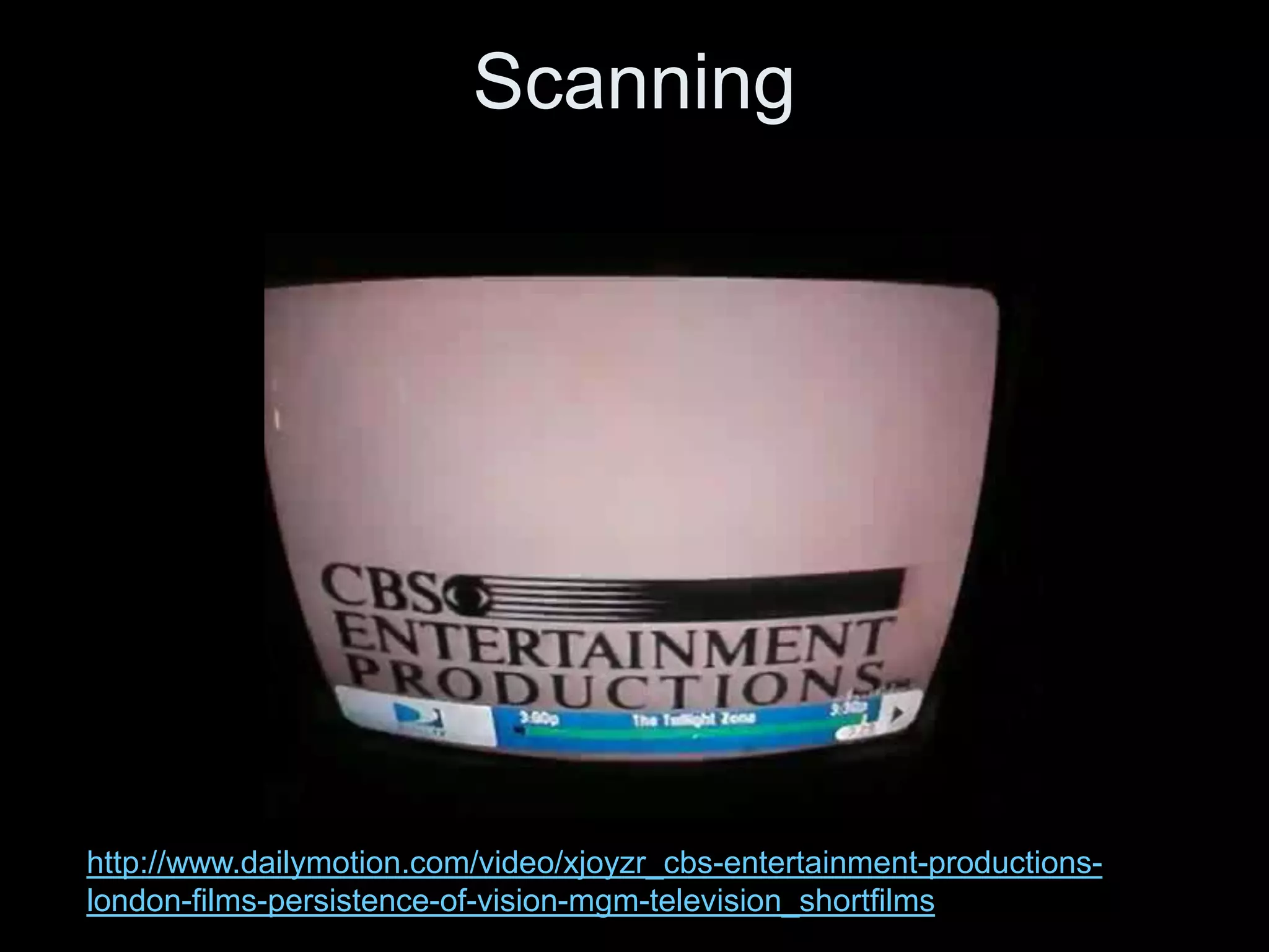 Scanning




http://www.dailymotion.com/video/xjoyzr_cbs-entertainment-productions-
london-films-persistence-of-vision-mgm-television_shortfilms
 