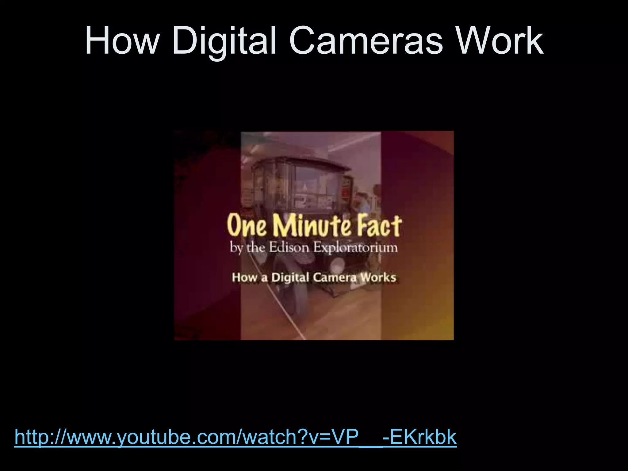 How Digital Cameras Work




http://www.youtube.com/watch?v=VP__-EKrkbk
 