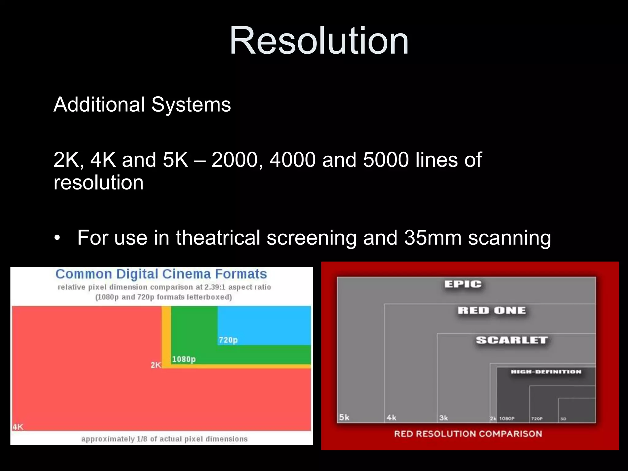 Resolution
Additional Systems

2K, 4K and 5K – 2000, 4000 and 5000 lines of
resolution

• For use in theatrical screening and 35mm scanning
 
