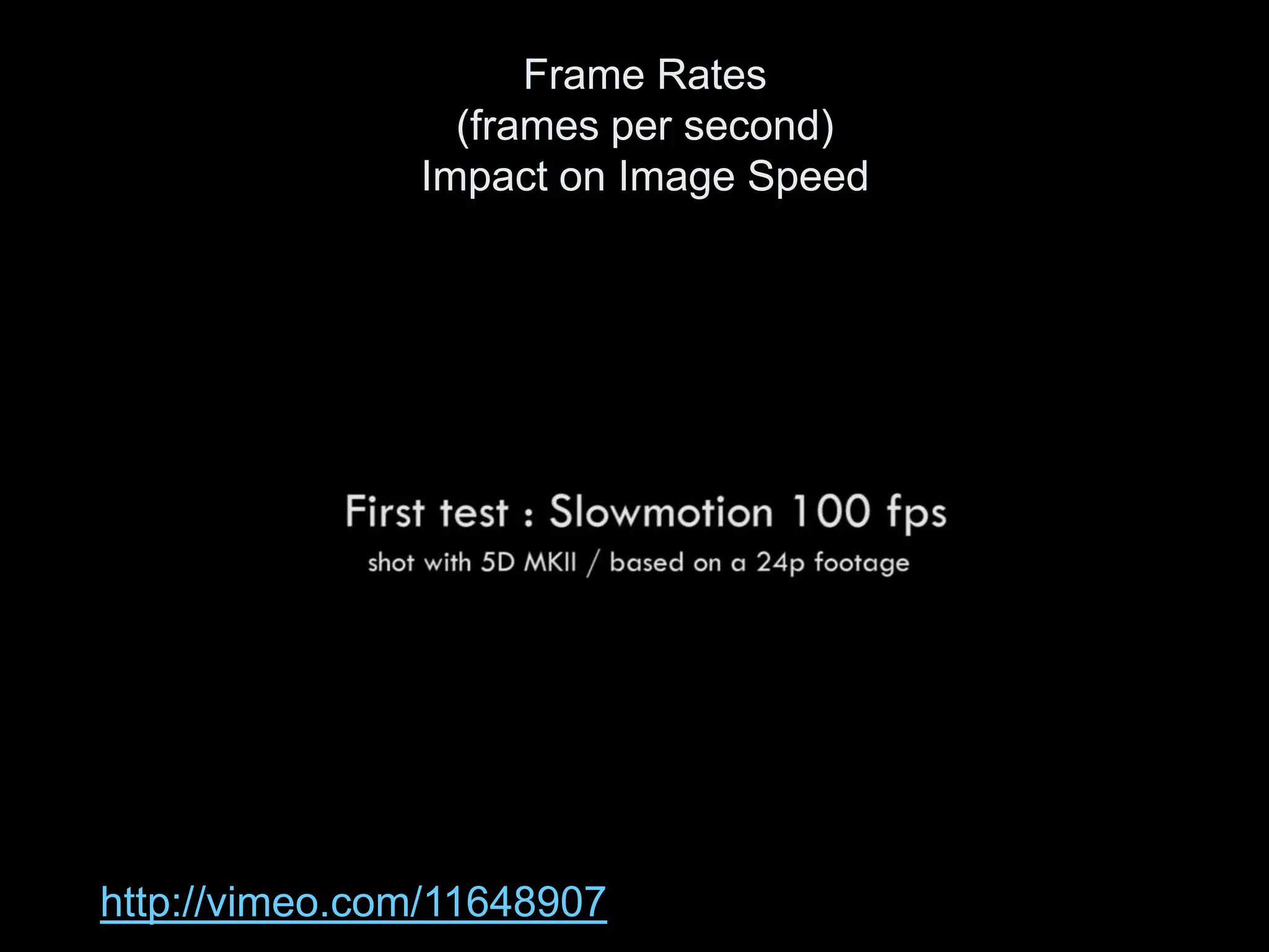 Frame Rates
                 (frames per second)
               Impact on Image Speed




http://vimeo.com/11648907
 