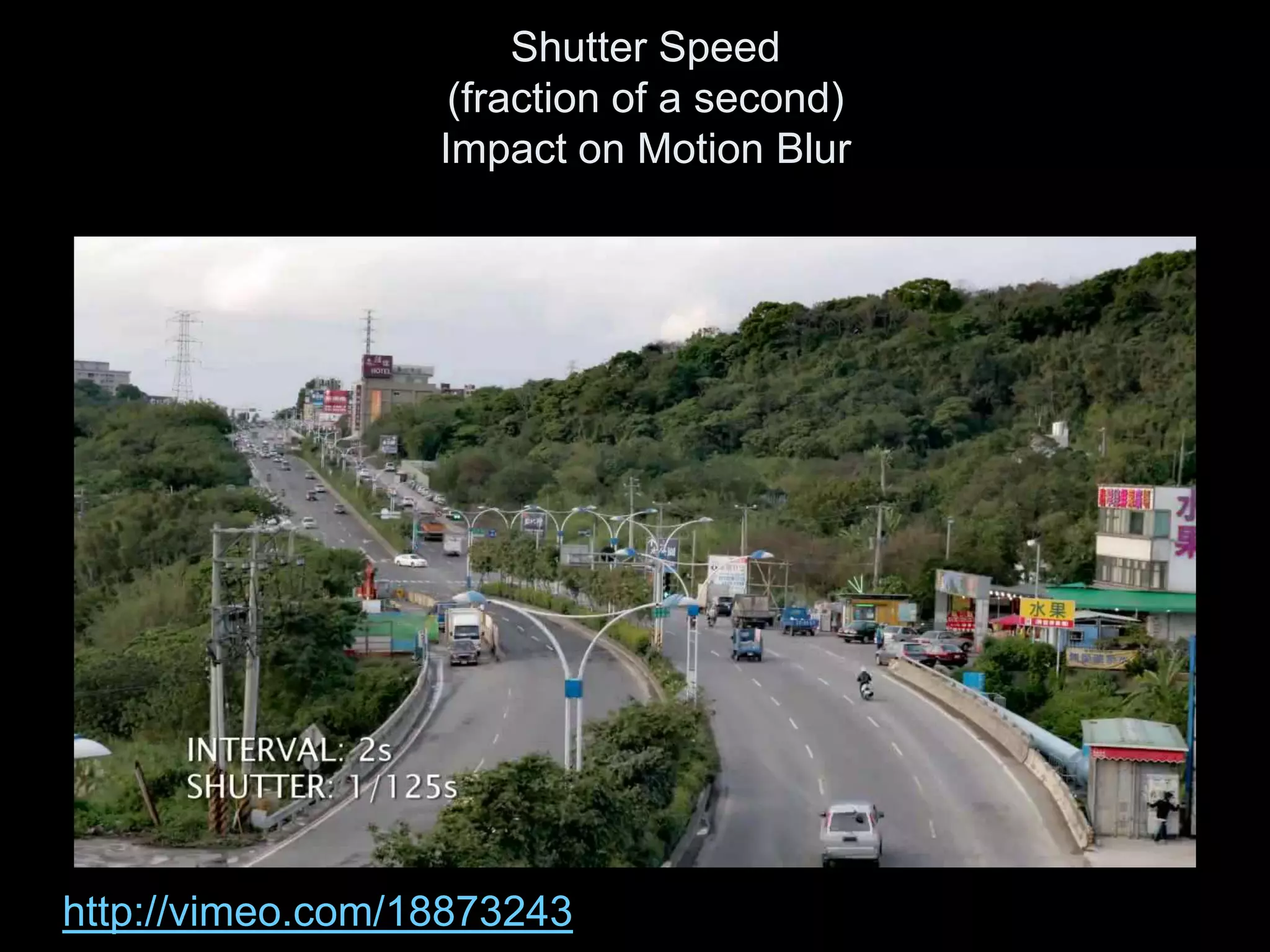 Shutter Speed
                   (fraction of a second)
                  Impact on Motion Blur




http://vimeo.com/18873243
 