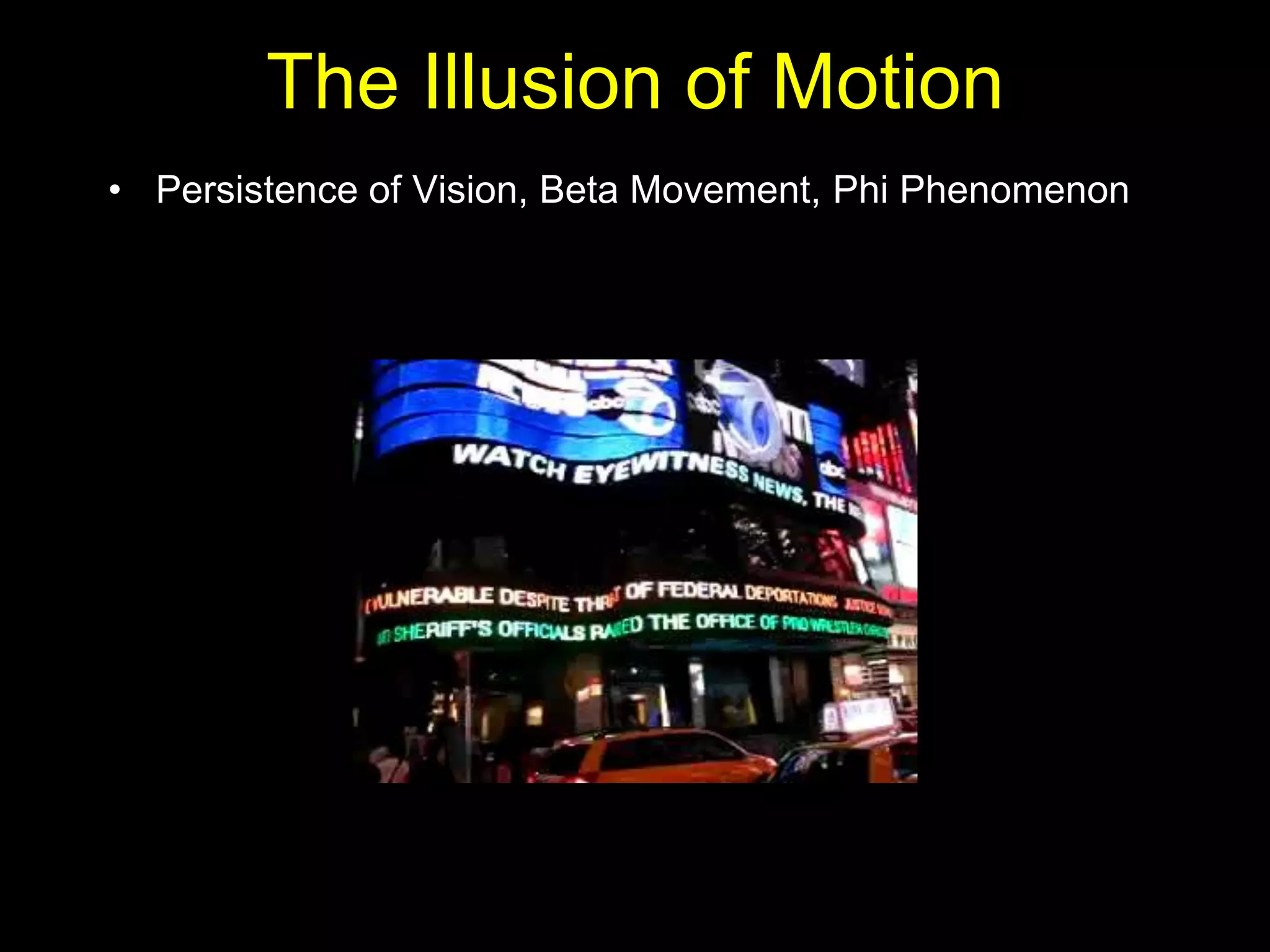 The Illusion of Motion
• Persistence of Vision, Beta Movement, Phi Phenomenon
 