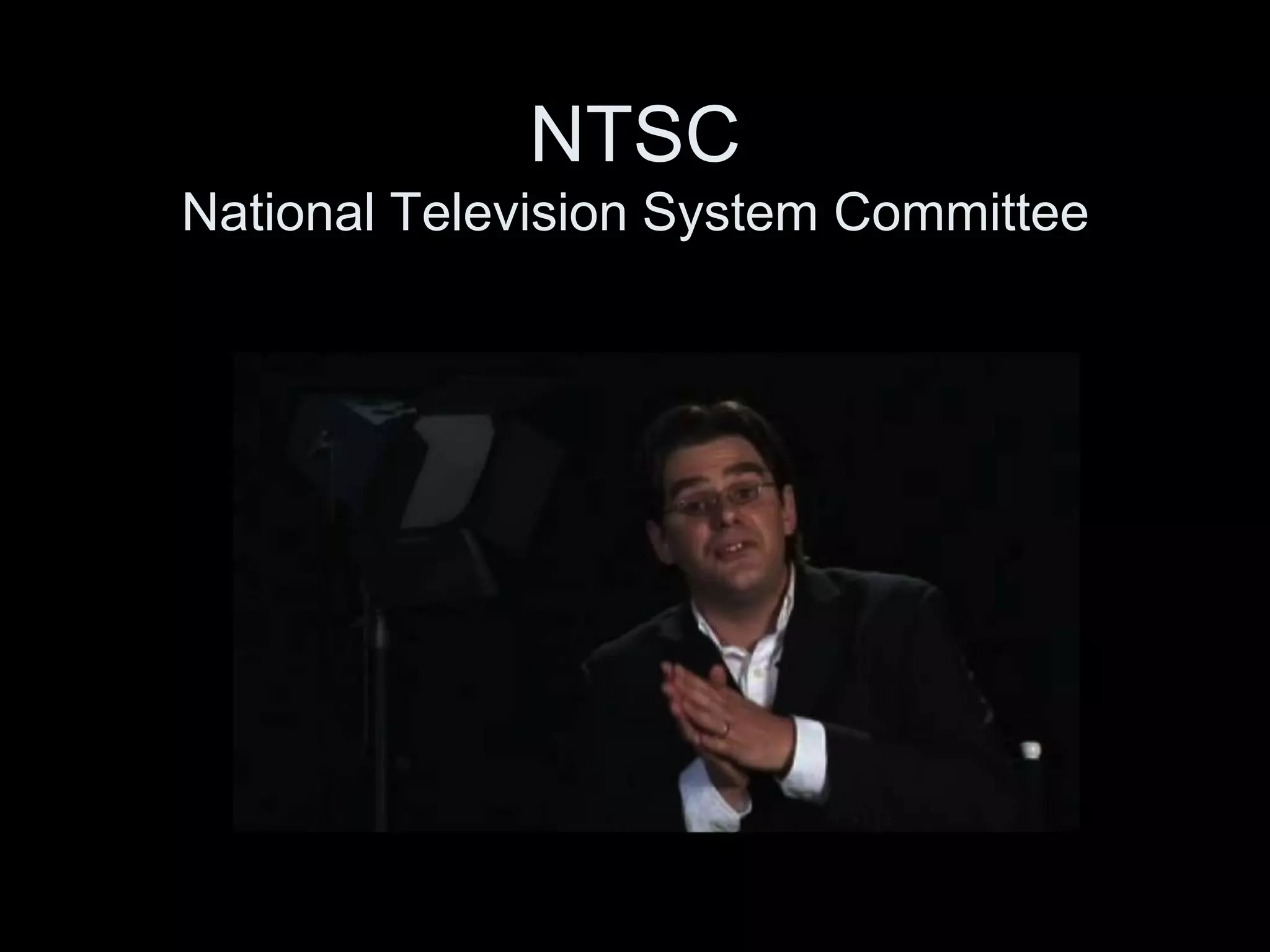 NTSC
National Television System Committee
 