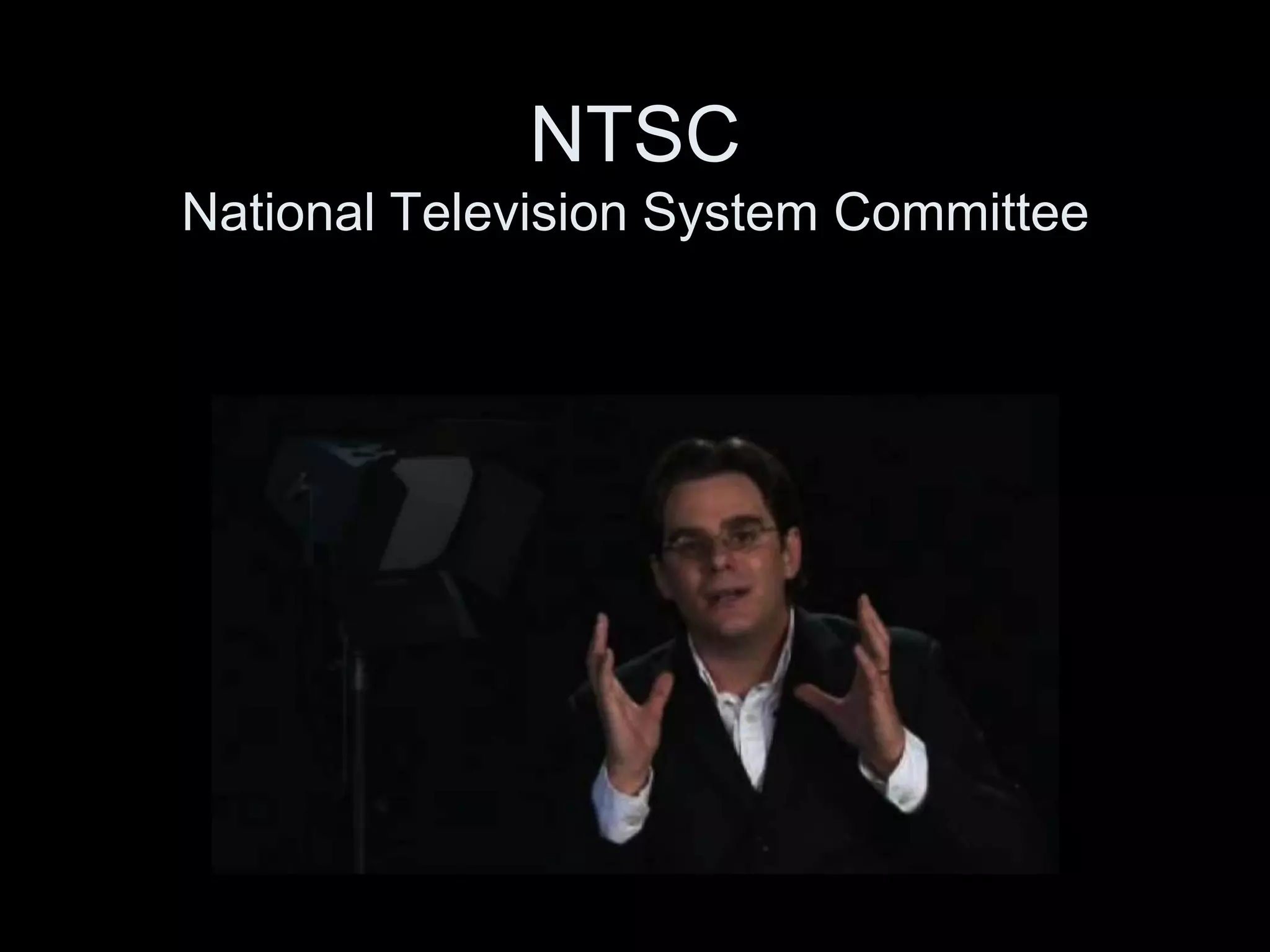 NTSC
National Television System Committee
 