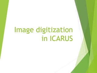 Image digitization
in ICARUS
 