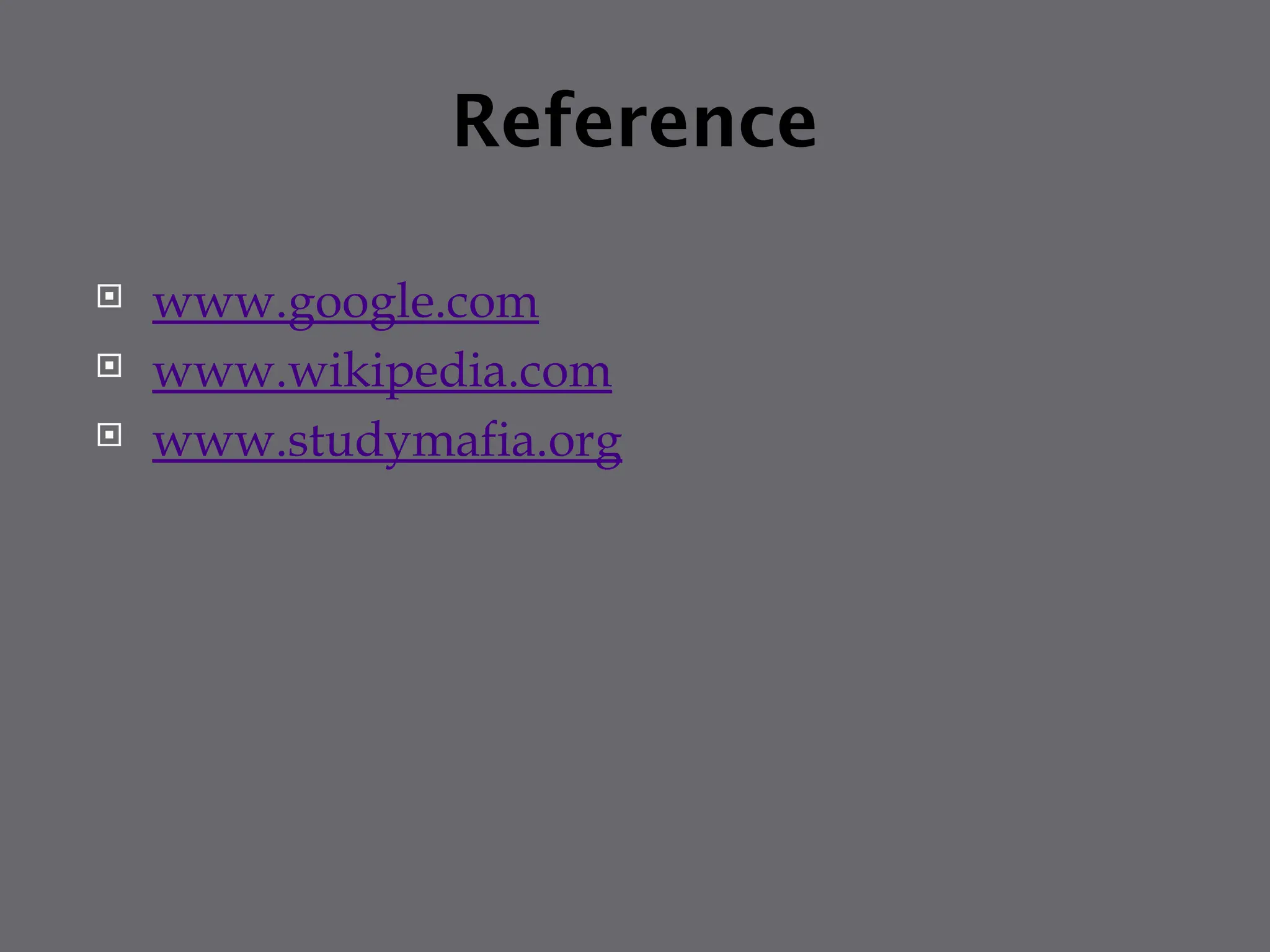 Reference
 www.google.com
 www.wikipedia.com
 www.studymafia.org
 