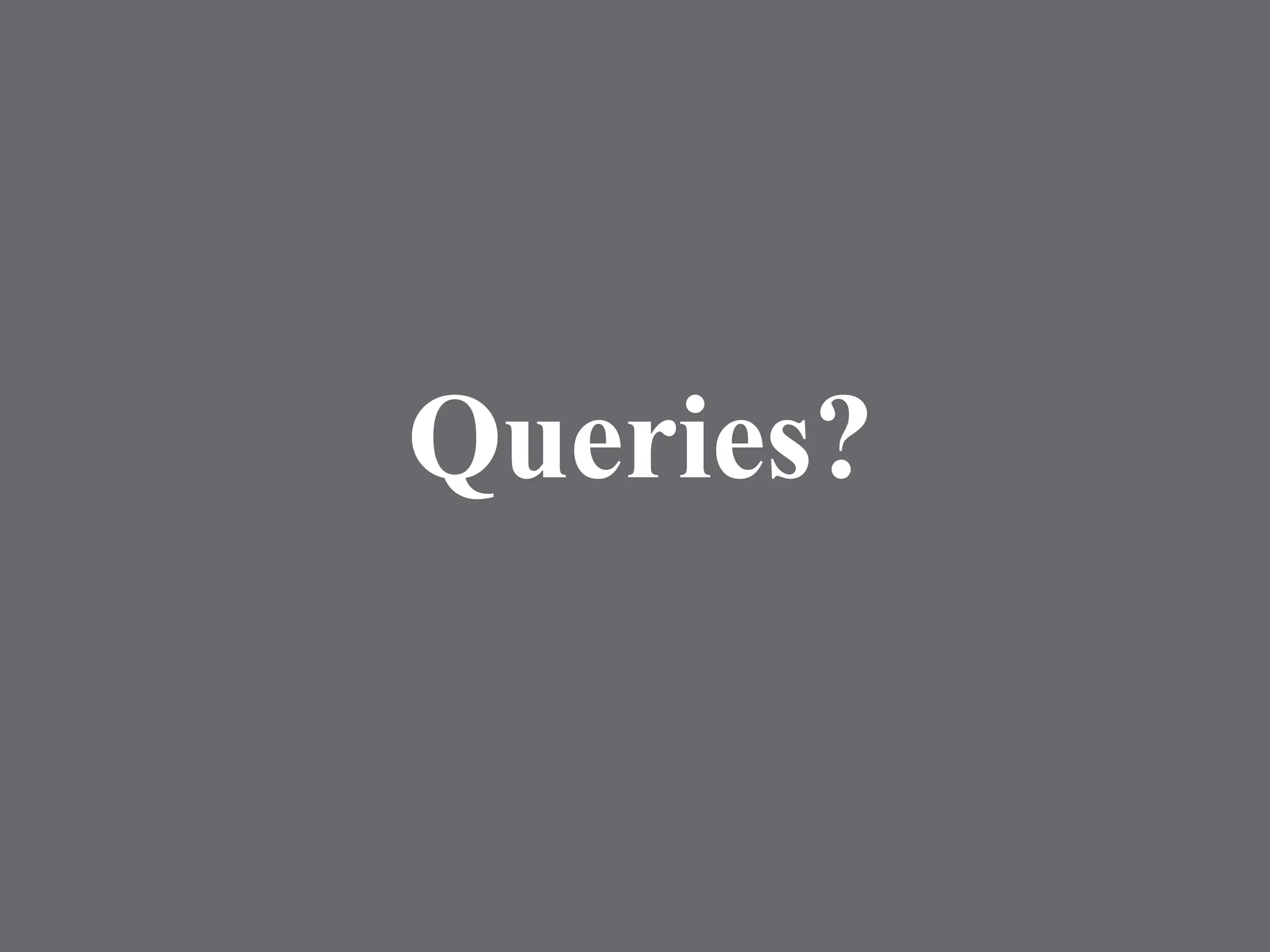 Queries?
 