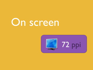 On screen
72 ppi
 
