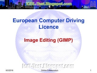 Image Editing (GIMP)
Online Collaboration 1
European Computer Driving
Licence
6/2/2018
 