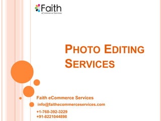 PHOTO EDITING
SERVICES
Faith eCommerce Services
+1-760-392-3229
+91-8221044898
info@faithecommerceservices.com
 