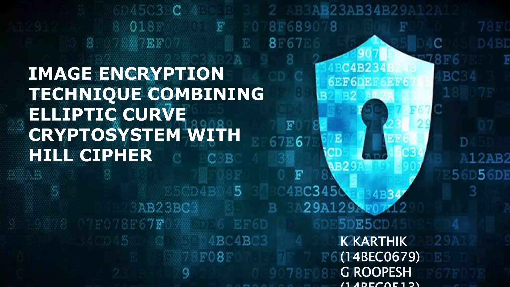 Image encryption using elliptical curve cryptosytem with hill cipher | PPT