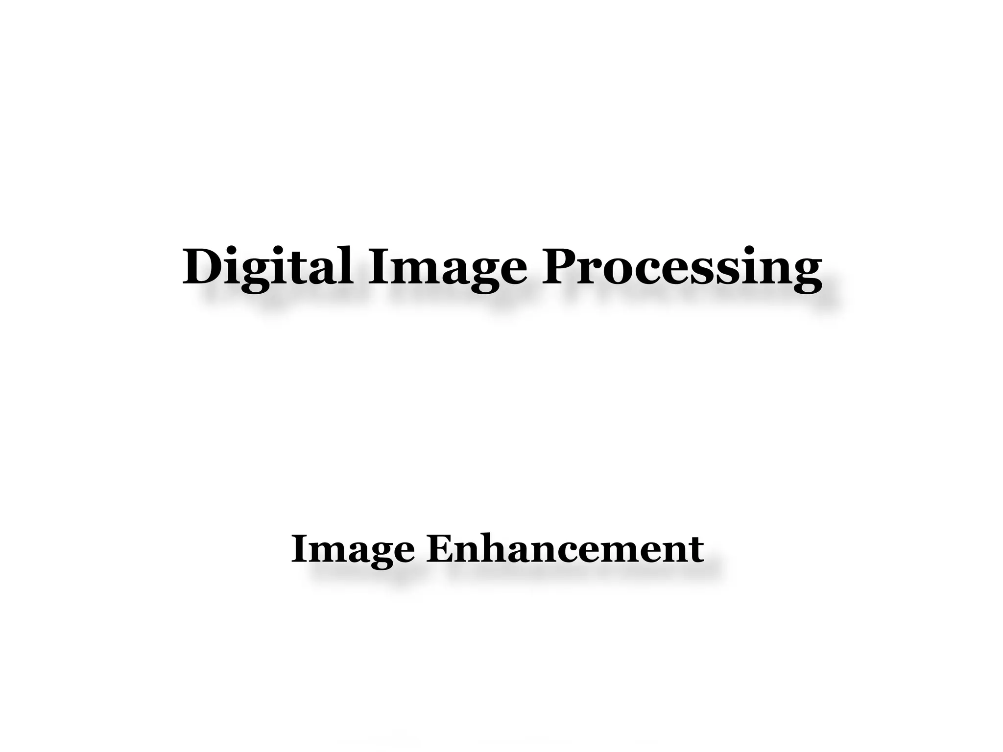 Digital Image Processing
Image Enhancement
 
