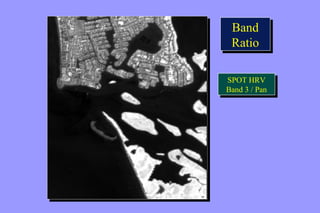 Band 
Ratio 
Band 
Ratio 
SPOT HRV 
Band 3 / Pan 
SPOT HRV 
Band 3 / Pan 
 