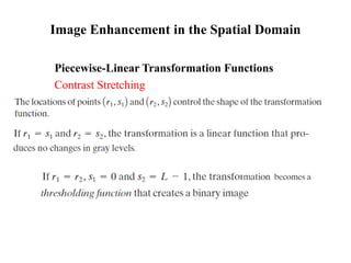 Image Enhancement in the Spatial Domain
Piecewise-Linear Transformation Functions
Contrast Stretching
 