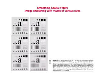 Smoothing Spatial Filters
Image smoothing with masks of various sizes
 